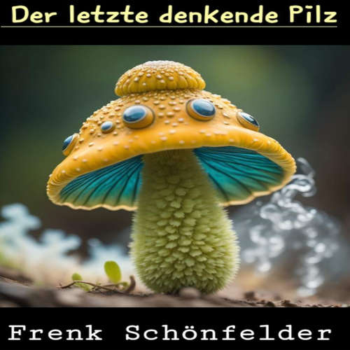 Hoerbuch Der letzte denkende Pilz - Frenk Schönfelder - Frenk Schönfelder