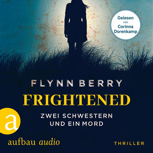 Hoerbuch Frightened - Zwei Schwestern und ein Mord - Flynn Berry - Corinna Dorenkamp