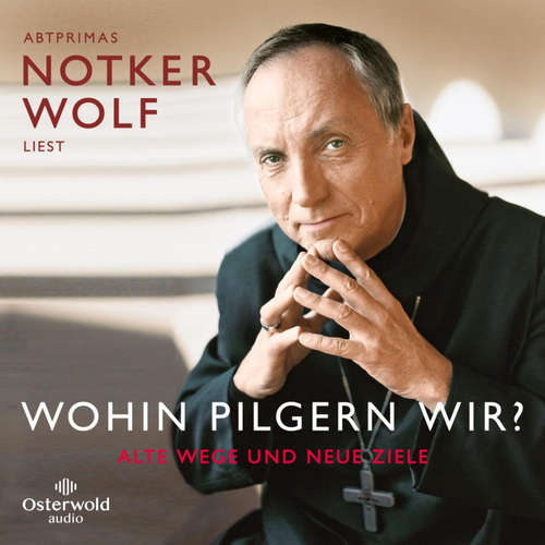 Hoerbuch Wohin pilgern wir? - Abtprimas Notker Wolf - Abtprimas Notker Wolf