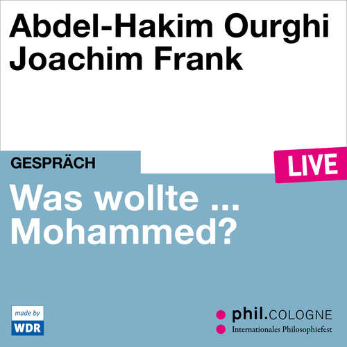 Hoerbuch Was wollte ... Mohammed? - phil.COLOGNE live - Abdel-Hakim Ourghi - Abdel-Hakim Ourghi