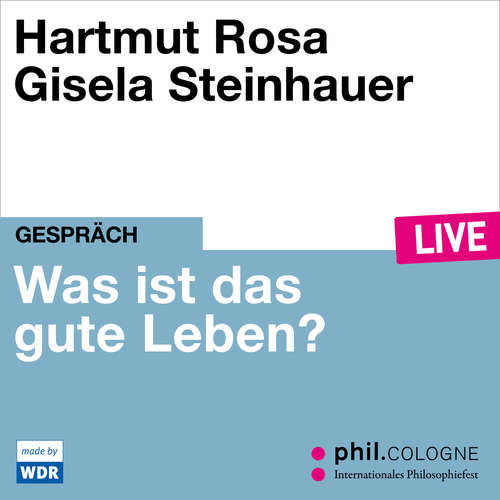 Hoerbuch Was ist das gute Leben? - phil.COLOGNE live - Hartmut Rosa - Hartmut Rosa