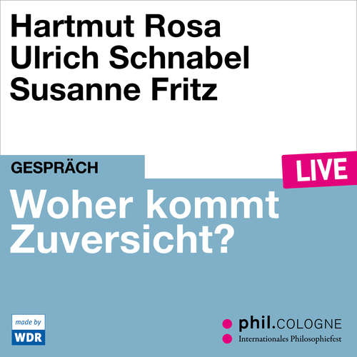 Hoerbuch Woher kommt Zuversicht? - phil.COLOGNE live - Hartmut Rosa - Hartmut Rosa