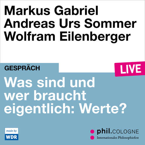 Hoerbuch Was sind und wer braucht eigentlich: Werte? - phil.COLOGNE live - Markus Gabriel - Markus Gabriel