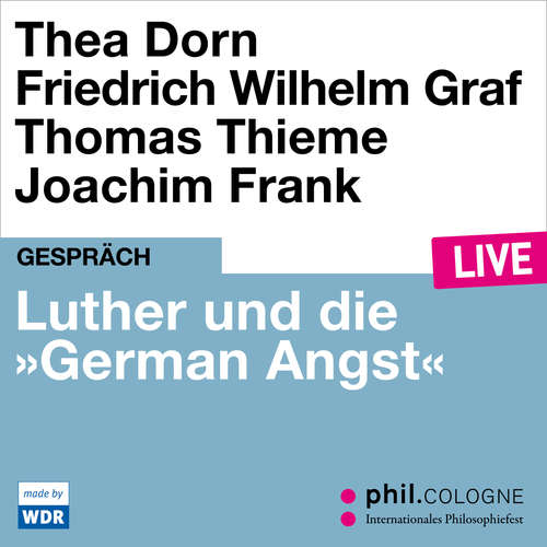 Hoerbuch Luther und die "German Angst" - phil.COLOGNE live - Thea Dorn - Thea Dorn
