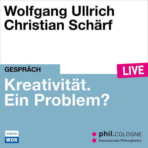 Hoerbuch Kreativität. Ein Problem? - phil.COLOGNE live - Wolfgang Ullrich - Wolfgang Ullrich