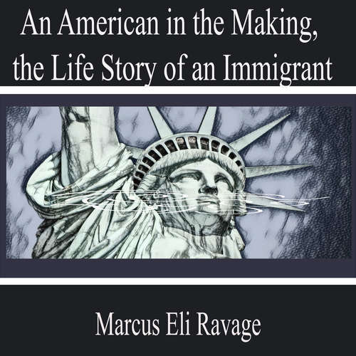Audiobook An American in the Making, the Life Story of an Immigrant - Marcus Eli Ravage - Lillian Carter