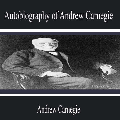 Audiobook Autobiography of Andrew Carnegie - Andrew Carnegie - Samuel Roberts