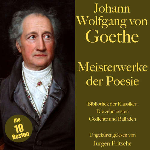 Hoerbuch Johann Wolfgang von Goethe: Meisterwerke der Poesie. Die zehn besten Gedichte und Balladen - Johann Wolfgang von Goethe - Jürgen Fritsche