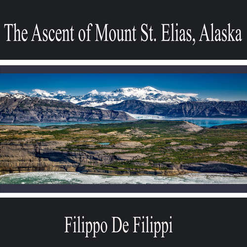 Audiobook The Ascent of Mount St. Elias, Alaska - Filippo De Filippi - Oliver Rogers