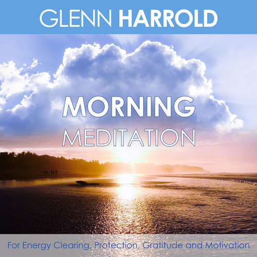 Audiobook Morning Meditation - For Energy Clearing, Protection, Gratitude and Motivation - Glenn Harrold - Glenn Harrold