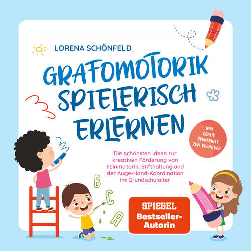 Hoerbuch Grafomotorik spielerisch erlernen: Die schönsten Ideen zur kreativen Förderung von Feinmotorik, Stifthaltung und der Auge-Hand-Koordination im Grundschulalter - inkl. gratis Übungsheft zum Download - Lorena Schönfeld - Jil Thiele