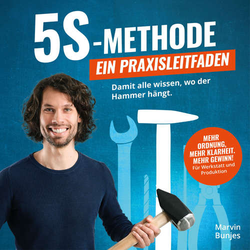 Hoerbuch 5S-Methode: Ein Praxisleitfaden - Damit alle wissen, wo der Hammer hängt. Mehr Ordnung, mehr Klarheit. Mehr Gewinn! | Für Werkstatt und Produktion - Marvin Bunjes - Anke Haas