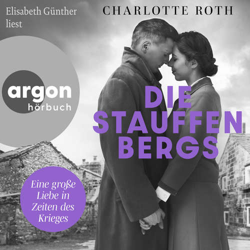 Hoerbuch Die Stauffenbergs - Eine große Liebe in Zeiten des Krieges - Charlotte Roth - Elisabeth Günther