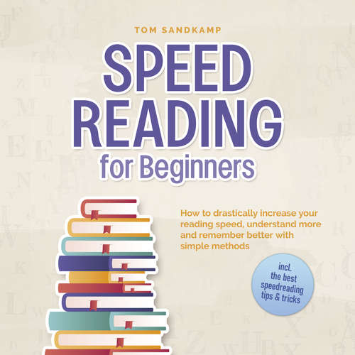 Audiobook Speed Reading for Beginners: How to drastically increase your reading speed, understand more and remember better with simple methods - incl. the best speedreading tips & tricks - Tom Sandkamp - Casey Wayman