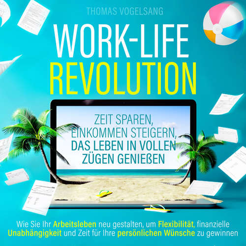 Hoerbuch Work-Life-Revolution - Zeit sparen, Einkommen steigern, das Leben in vollen Zügen genießen - Thomas Vogelsang - Alexander Bolte