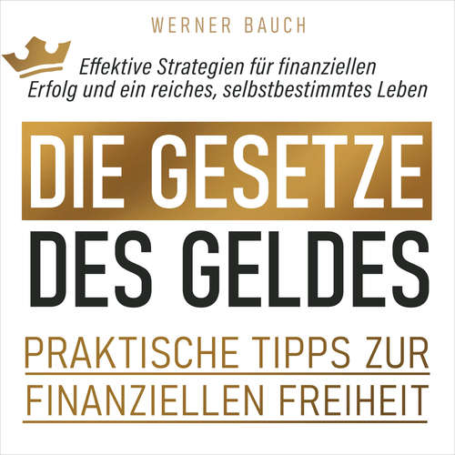 Hoerbuch Die Gesetze des Geldes - Praktische Tipps zur finanziellen Freiheit - Werner Bauch - Alexander Bolte