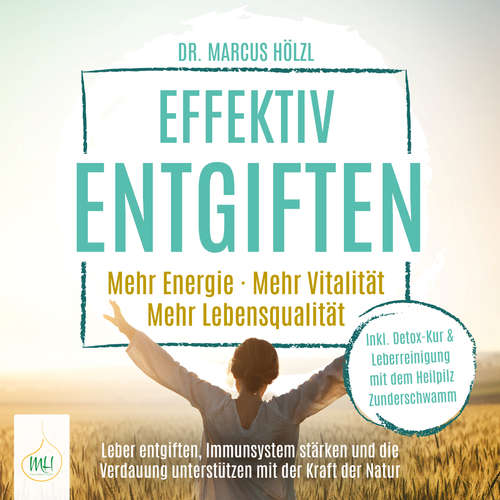 Hoerbuch Effektiv entgiften: Mehr Energie. Mehr Vitalität. Mehr Lebensqualität – Leber entgiften, Immunsystem stärken und die Verdauung unterstützen mit der Kraft der Natur - Dr. Marcus Hölzl - Freerk Reeder