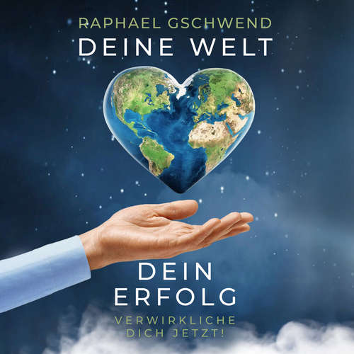 Hoerbuch Deine Welt, dein Erfolg - Verwirkliche dich jetzt! - Raphael Gschwend - Wolfgang Berger