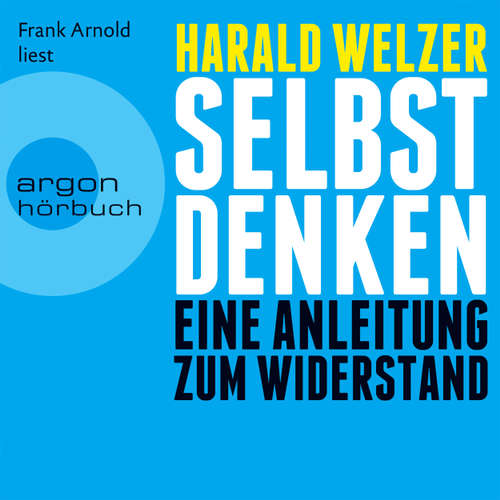 Hoerbuch Selbst denken - Eine Anleitung zum Widerstand - Harald Welzer - Frank Arnold Hoerbuch Selbst denken - Eine Anleitung zum Widerstand - Harald Welzer - Frank Arnold