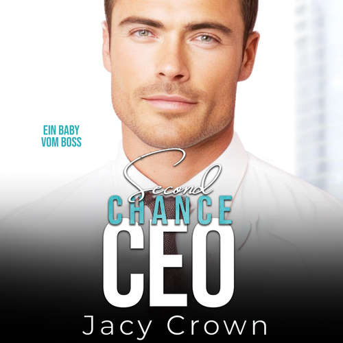Hoerbuch Second Chance CEO: Ein Baby vom Boss (Unexpected Love Stories) - Jacy Crown - Jessica von Haeseler