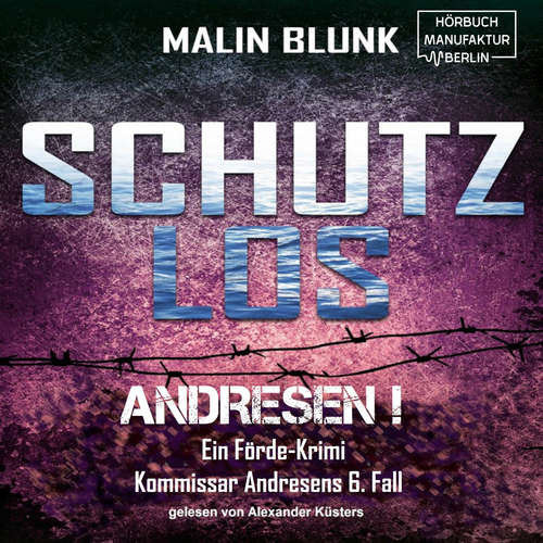 Hoerbuch Schutzlos - Andresen!, Band 6 - Malin Blunk - Alexander Küsters