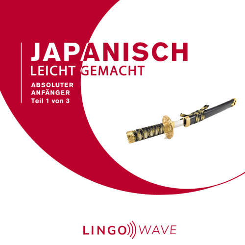 Hoerbuch Japanisch Leicht Gemacht - Absoluter Anfänger - Teil 1 von 3 -  - Lingo Wave