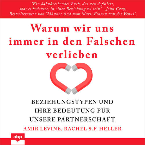 Hoerbuch Warum wir uns immer in den Falschen verlieben - Beziehungstypen und ihre Bedeutung für unsere Partnerschaft - Amir Levine - Alexander Bolte