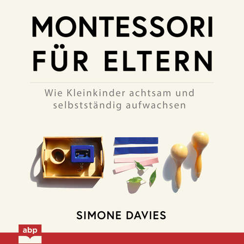 Hoerbuch Montessori für Eltern - Wie Kleinkinder achtsam und selbstständig aufwachsen - Simone Davies - Anja Taborsky