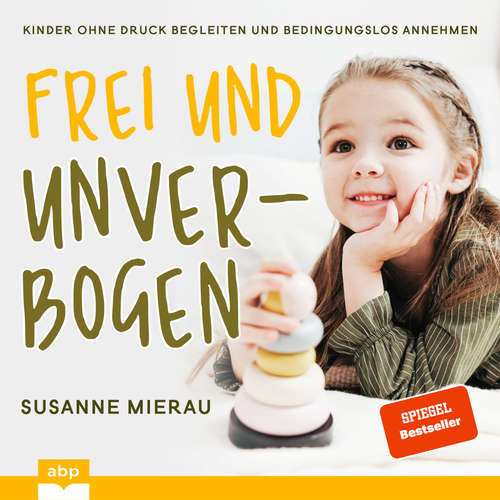 Hoerbuch Frei und unverbogen aufwachsen - Kinder ohne Druck begleiten und bedingungslos annehmen - Susanne Mierau - Anja Taborsky