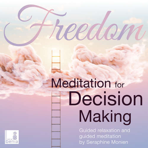 Audiobook Freedom - Meditation for decision making - Guided relaxation and guided meditation - Seraphine Monien - Seraphine Monien