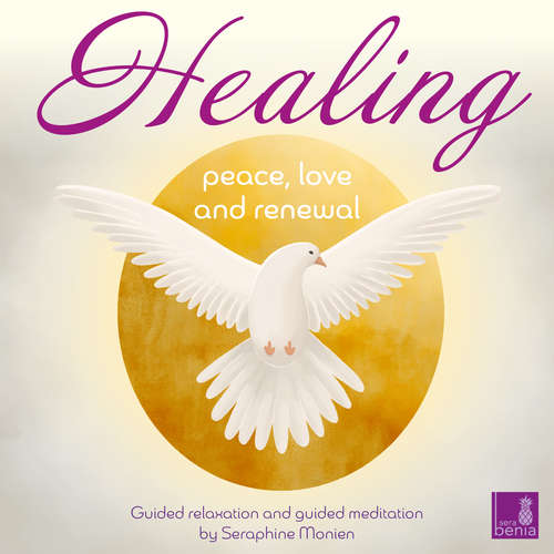 Audiobook Healing - Peace, Love and Renewal - Guided relaxation and guided meditation - Seraphine Monien - Seraphine Monien