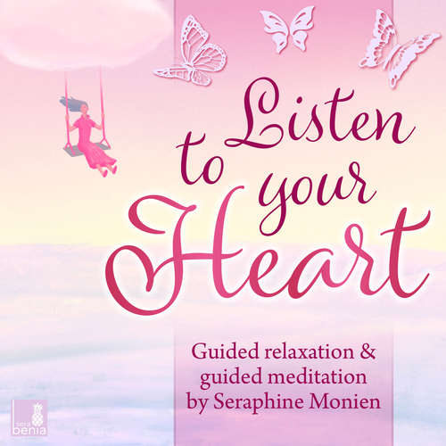 Audiobook Listen to your heart - Guided relaxation and guided meditation - Seraphine Monien - Seraphine Monien
