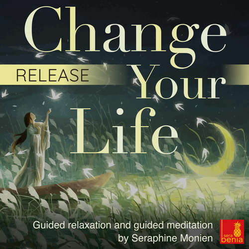 Audiobook Release - Change your life - Guided relaxation and guided meditation - Seraphine Monien - Seraphine Monien