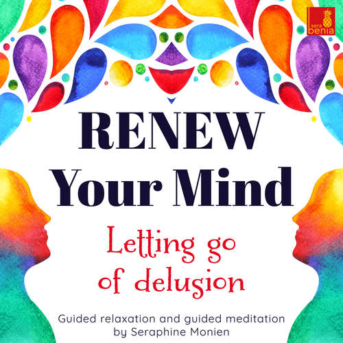 Audiobook Renew your mind - Letting go of delusion - Guided relaxation and guided meditation - Seraphine Monien - Seraphine Monien