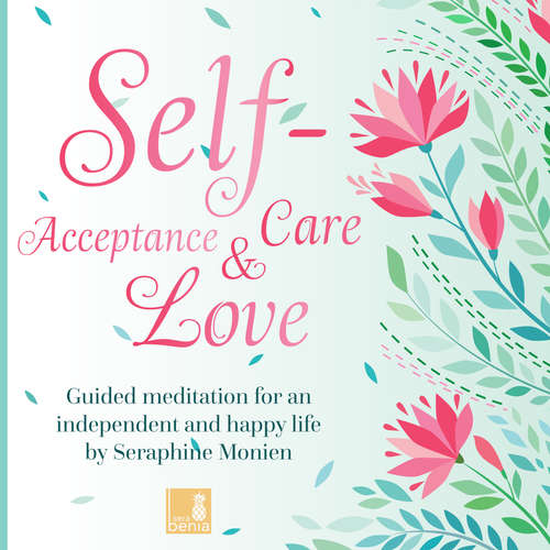 Audiobook Self-Acceptance, Self-Love, Self-Care - Guided Meditation for an independent and happy life - Seraphine Monien - Seraphine Monien