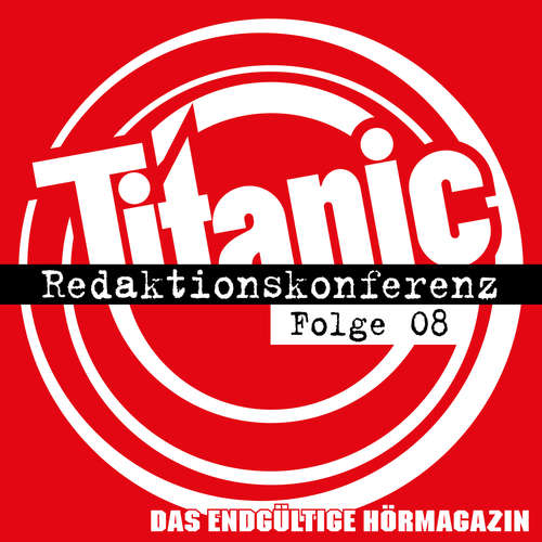 Hoerbuch TITANIC - Das endgültige Hörmagazin, Folge 8: Redaktionskonferenz - Moritz Hürtgen - Moritz Hürtgen
