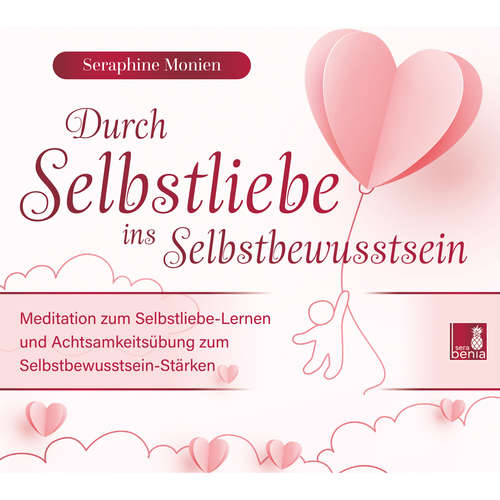 Hoerbuch Durch Selbstliebe ins Selbstbewusstsein - Meditation zum Selbstliebe-Lernen und Achtsamkeitsübung zum Selbstbewusstsein-Stärken - Seraphine Monien - Seraphine Monien