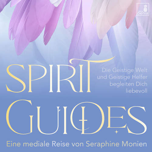 Hoerbuch Spirit Guides - Die Geistige Welt und Geistige Helfer begleiten Dich liebevoll - Seraphine Monien - Seraphine Monien