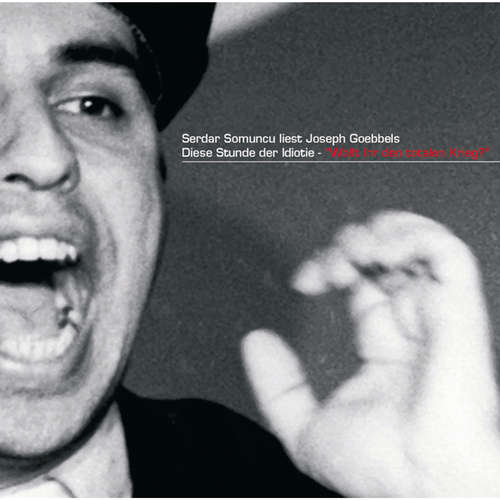 Hoerbuch liest Joseph Goebbels: Diese Stunde der Idiotie - Joseph Goebbels - Serdar Somuncu
