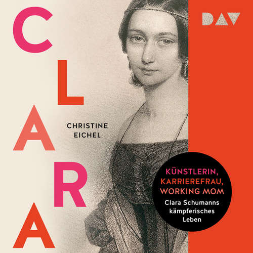 Hoerbuch Clara. Künstlerin, Karrierefrau, Working Mom: Clara Schumanns kämpferisches Leben - Christine Eichel - Luise Georgi