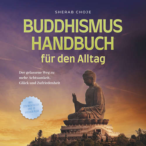 Hoerbuch Buddhismus Handbuch für den Alltag: Der gelassene Weg zu mehr Achtsamkeit, Glück und Zufriedenheit - inkl. Zen Meditation und 10 Wochen Plan - Sherab Choje - Sascha Haude