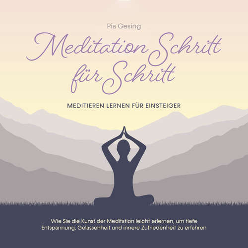 Hoerbuch Meditation Schritt für Schritt - Meditieren lernen für Einsteiger: Wie Sie die Kunst der Meditation leicht erlernen, um tiefe Entspannung, Gelassenheit und innere Zufriedenheit zu erfahren - Pia Gesing - Mandy Linz