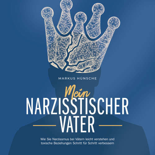 Hoerbuch Mein narzisstischer Vater: Wie Sie Narzissmus bei Vätern leicht verstehen und toxische Beziehungen Schritt für Schritt verbessern - Markus Hünsche - Kevin Schneider