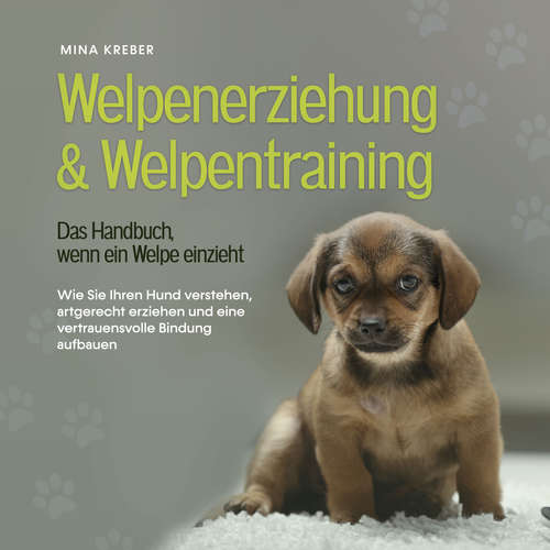 Hoerbuch Welpenerziehung & Welpentraining - Das Handbuch, wenn ein Welpe einzieht: Wie Sie Ihren Hund verstehen, artgerecht erziehen und eine vertrauensvolle Bindung aufbauen - Mina Kreber - Ramona Menrath