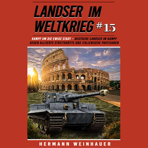 Hoerbuch Landser im Weltkrieg 15: Kampf um die Ewige Stadt – Deutsche Landser im Kampf gegen alliierte Streitkräfte und italienische Partisanen - Hermann Weinhauer - Lukas Speitling