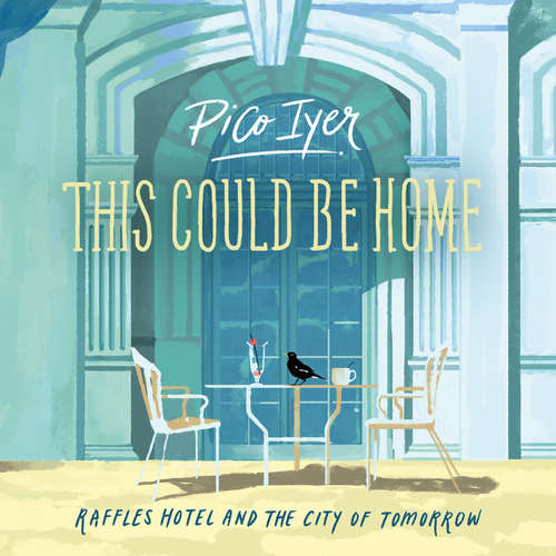 Audiobook This Could Be Home: Raffles Hotel and the City of Tomorrow - Pico Iyer - Pico Iyer