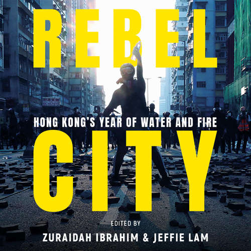 Audiobook Rebel City: Hong Kong's Year Of Water And Fire - South China Morning Post Team - Jennifer Lim