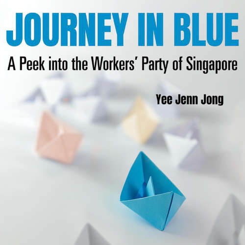 Audiobook Journey in Blue: A Peek into the Workers' Party of Singapore - Yee Jenn Jong - Joshua Lim