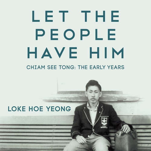 Audiobook Let The People Have Him, Chiam See Tong: The Early Years - Loke Hoe Yeong - Eugene Yip