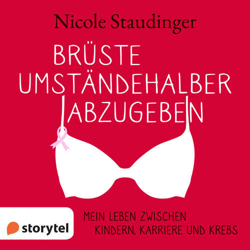 Hoerbuch Brüste umständehalber abzugeben - Mein Leben zwischen Kindern, Karriere und Krebs - Nicole Staudinger - Nicole Staudinger